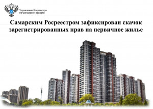 Самарским Росреестром зафиксирован скачок зарегистрированных прав на первичное жилье