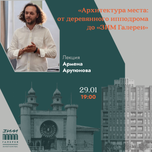 Лекция Армена Арутюнова «Архитектура места: от деревянного ипподрома до «ЗИМ Галереи» пройдет в Самаре