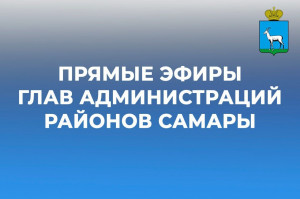 В Самаре на этой неделе стартует серия прямых эфиров глав администраций районов.