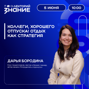 5 июня в 10:00 (мск) в прямом эфире Общества «Знание» состоится прямой эфир на тему «Коллеги, хорошего отпуска! Отдых как стратегия». Э