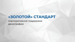 «Золотой стандарт» корпоративной поддержки демографии представляет собой минимальный набор мер, который направлен на поддержку работников с детьми и укрепление семейных ценностей в российских компаниях.