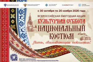 30 октября 2026 года стартует всероссийская акция «Культурная суббота. Национальный костюм: нить, связывающая поколения», организованная в рамках межведомственного культурно-образовательного проекта «Культура для школьников».